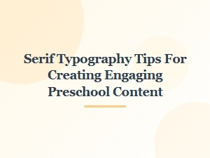 Serif Typography Tips for Engaging Preschool Content