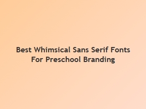 Best Whimsical Sans Serif Fonts for Preschool Branding