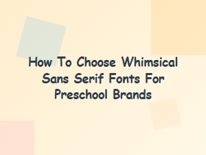 How to Choose Whimsical Sans Serif Fonts for Preschool Brands