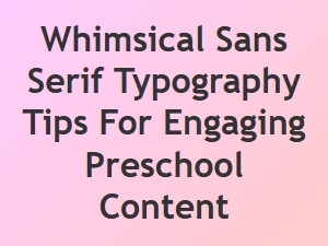 Whimsical Sans Serif Tips for Preschool Content